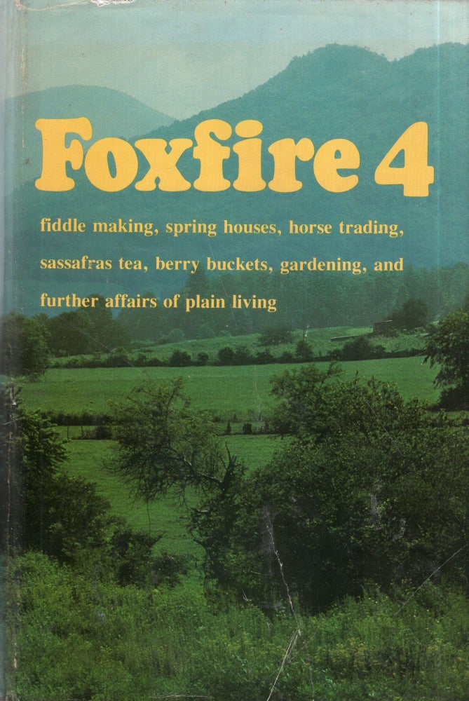 Item #317040 Foxfire 4: Water Systems, Fiddle Making, Logging, Gardening, Sassafras Tea, Wood Carving, and Further Affairs of Plain Living