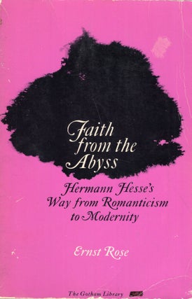 Item #317069 Faith from the Abyss: Hermann Hesse's Way from Romanticism to Modernity. Ernst Rose