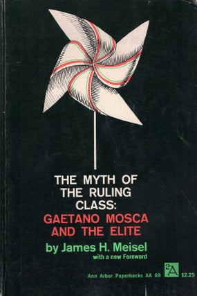 Item #318905 The Myth of the Ruling Class: Gaetano Mosca and the Elite. James H. Meisel