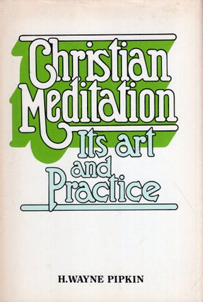 Item #319525 Christian meditation, its art and practice. H. Wayne Pipkin