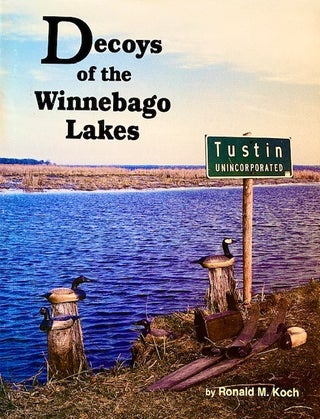 Item #321920 Decoys of the Winnebago Lakes. Ronald M. Koch