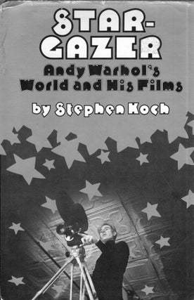 Item #322391 Stargazer: Andy Warhol's World and His Films. Stephen Koch