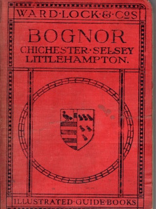 Item #335429 A Pictorial and Descriptive Guide to Bognor, Chichester, Selsey, Goodwood, Hayling...