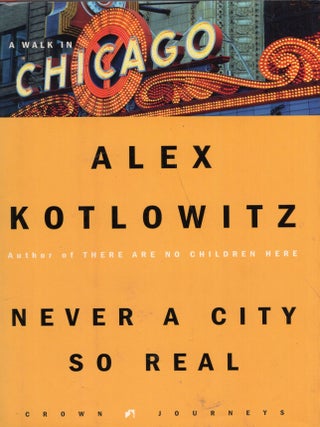 Item #336914 Never a City So Real: A Walk in Chicago. Alex Kotlowitz