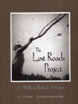 Item #339067 Lost Roads Project : A Walk-In Book of Arkansas. C. D. WRIGHT, DEBORAH, LUSTER