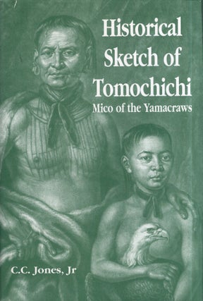 Item #340399 Historical Sketch of Tomochichi. Charles Colcock Jr. Jones, C. C, Jones