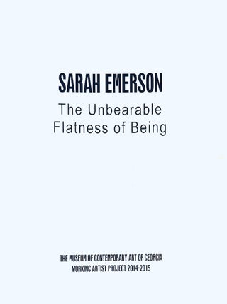 Item #342231 Sarah Emerson: The Unbearable Flatness of Being. Sarah Emerson