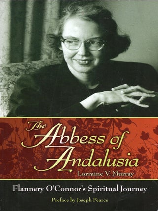 Item #343681 The Abbess of Andalusia - Flannery O'Connor's Spiritual Journey. Lorraine V. Murray