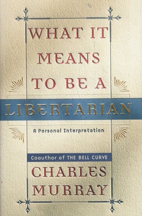 Item #348111 What It Means to Be a Libertarian: A Personal Interpretation. Charles Murray