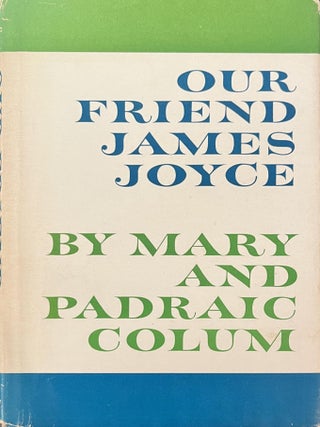 Item #349307 Our Friend James Joyce. Mary Colum, Padraic, Colum