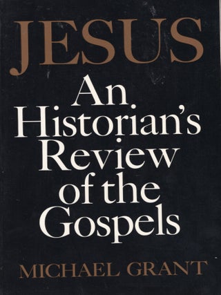 Item #363566 Jesus: An Historian's Review of the Gospels. Michael Grant