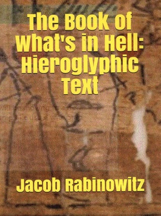 Item #370605 The Book of What's in Hell: Hieroglyphic Text. Jacob Rabinowitz