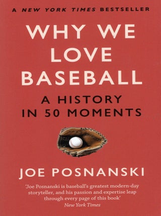 Item #377624 Why We Love Baseball: A History In 50 Moments. Joe Posnanski