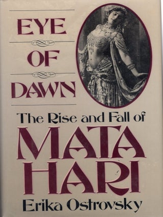 Item #380978 Eye of Dawn: The Rise and Fall of Mata Hari. Erika Ostrovsky