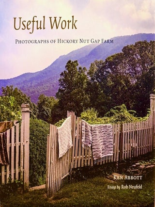 Item #381744 Useful Work: Photographs from Hickory Nut Gap Farm. Ken Abbott