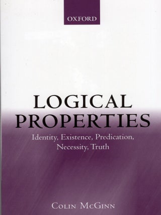 Item #390533 Logical Properties: Identity, Existence, Predication, Necessity, Truth. Colin McGinn