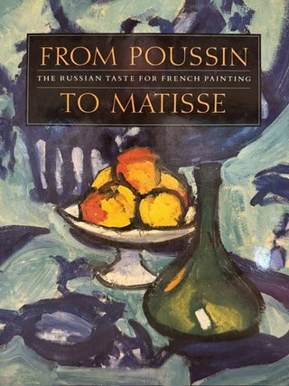 Item #393291 From Poussin to Matisse: The Russian Taste for French Painting: A Loan Exhibition...