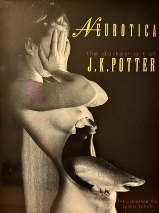 Item #398161 Neurotica: The Darkest Art of J. K. Potter. J. K Potter