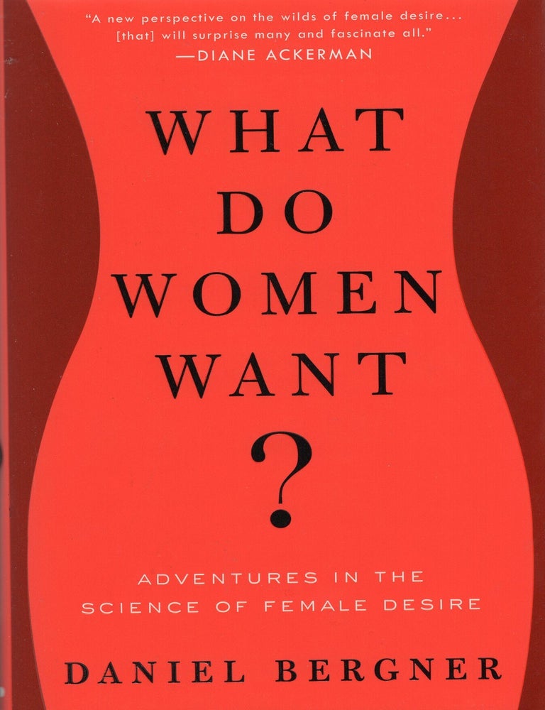 Item #398301 What Do Women Want?: Adventures in the Science of Female Desire. Daniel Bergner.