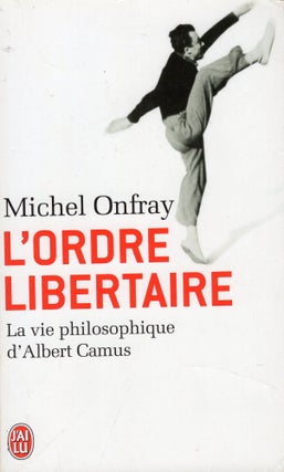 Item #398419 L'ordre libertaire: La vie philosophique d'Albert Camus. Michel Onfray