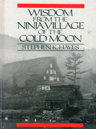 Item #403750 Wisdom from the Ninja Village of the Cold Moon. Stephen K. Hayes