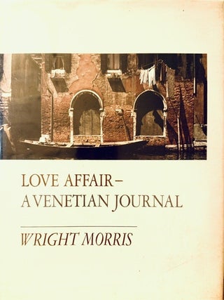 Item #403776 Love Affair - A Venetian Journal. Wright Morris