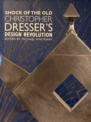 Item #403791 Shock of the Old: Christopher Dresser's Design Revolution. Michael Whiteway